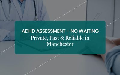Why Adults in Manchester Are Choosing Private ADHD Assessments